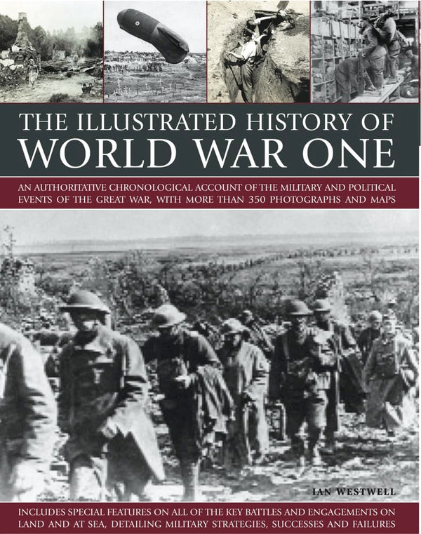 The Illustrated History of World War One: An authoritative chronological account of the military and political events of the Great War, with more than 300 photographs and maps