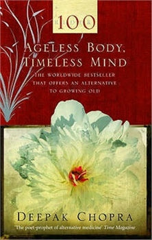 Ageless Body, Timeless Mind: The Worldwide Bestseller That Offers An Alternative To Growing Old