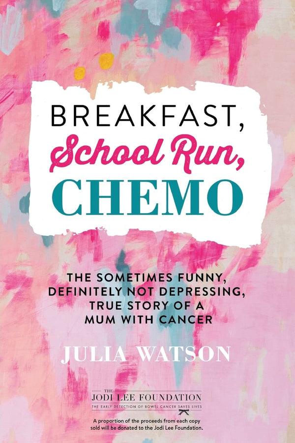 Breakfast, School Run, Chemo The Sometimes Funny, Definitely Not Depressing, True Story of a Mum With Cancer