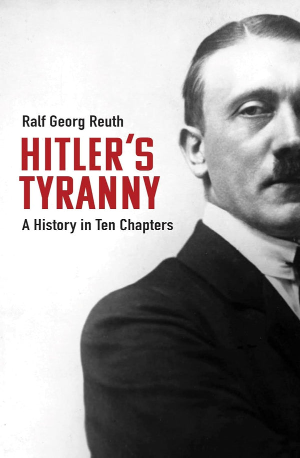 Hitler's Tyranny: A History in Ten Chapters [Hardcover]