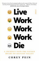 Live Work Work Work Die: A Journey Into the Savage Heart of Silicon Valley