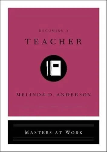 Becoming a Teacher - Masters at Work by Melinda D. Anderson
