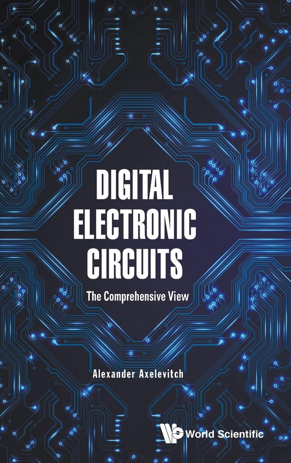 Digital Electronic Circuits The Comprehensive View,  Alexander Axelevitch,  Hardback