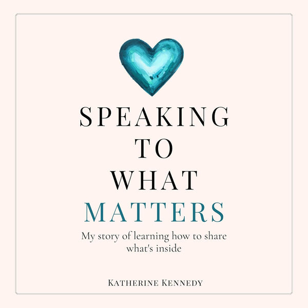 Speaking To What Matters: My story of learning how to share what’s inside