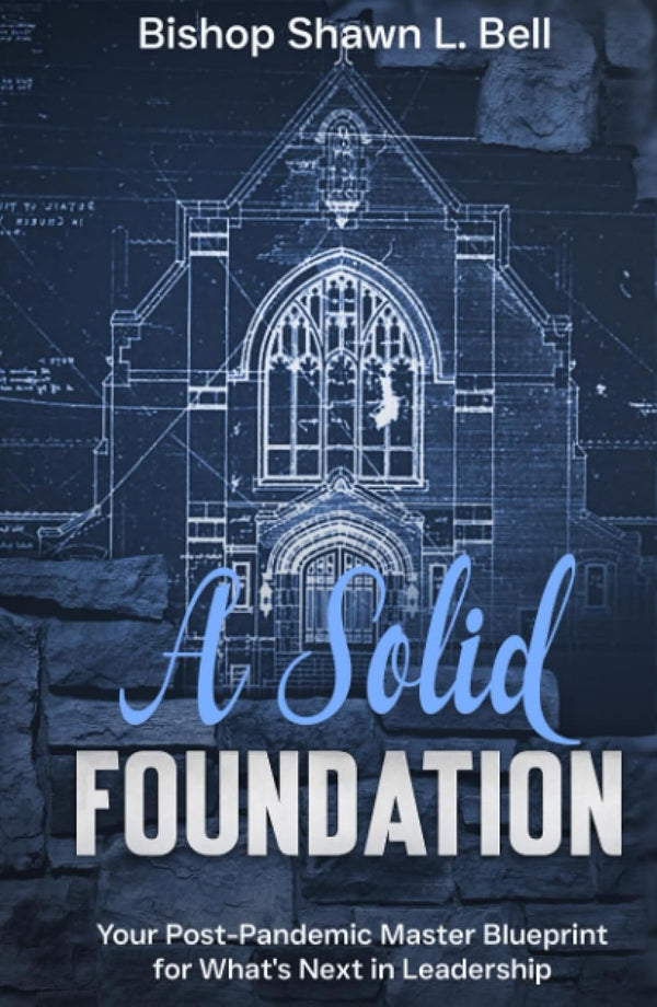 A SOLID FOUNDATION: Post-Pandemic Master Blueprint to Equip Leaders for What's Next