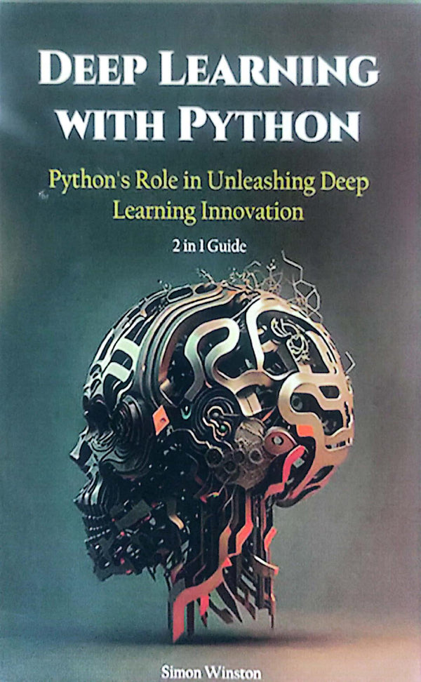 Deep Learning with Python: Python's Role in unleashing deep learning innovation, 2 in 1 guide