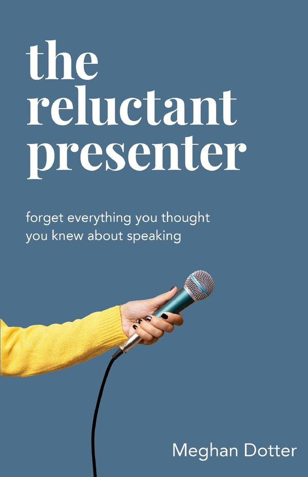 The Reluctant Presenter: Forget everything you thought you knew About Speaking