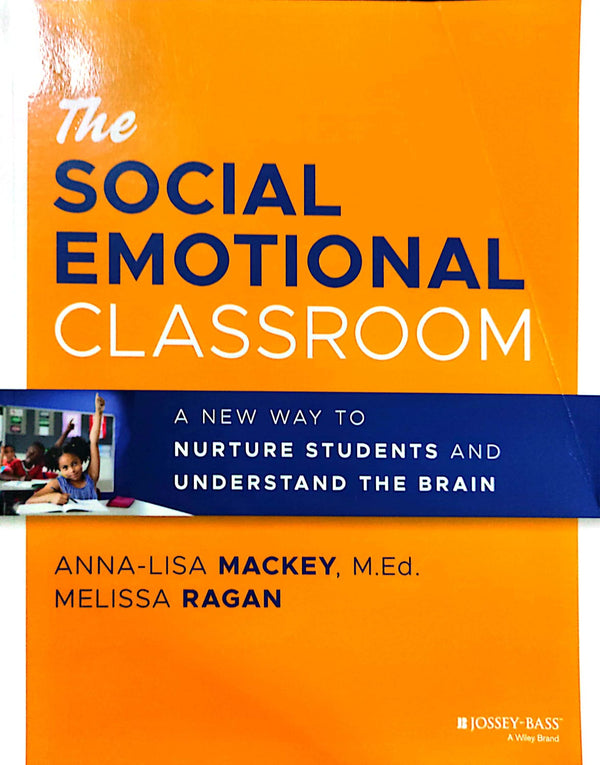 The Social Emotional Classroom A New Way to Nurture Students and Understand the Brain